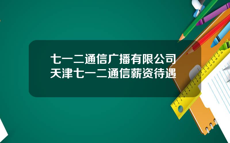 七一二通信广播有限公司 天津七一二通信薪资待遇